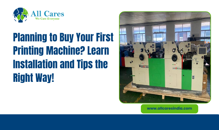 Planning to Buy Your First Printing Machine? Learn Installation and Tips the Right Way!